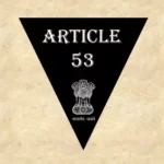 Article 53 Explained in Hindi [अनुच्छेद 53]