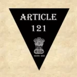 Article 121 Explained in Hindi [à¤…à¤¨à¥�à¤šà¥�à¤›à¥‡à¤¦ 121]