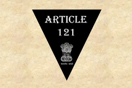 Article 121 Explained in Hindi [अनुच्छेद 121]