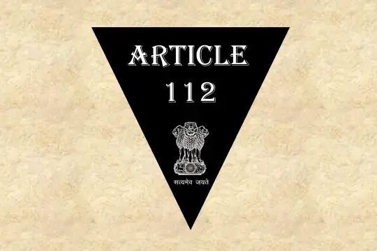 Article 112 Explained in Hindi [अनुच्छेद 112]